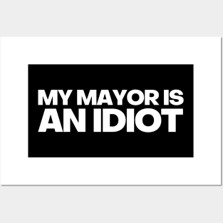 MY MAYOR IS AN IDIOT POLITICALLY INCORRECT Posters and Art